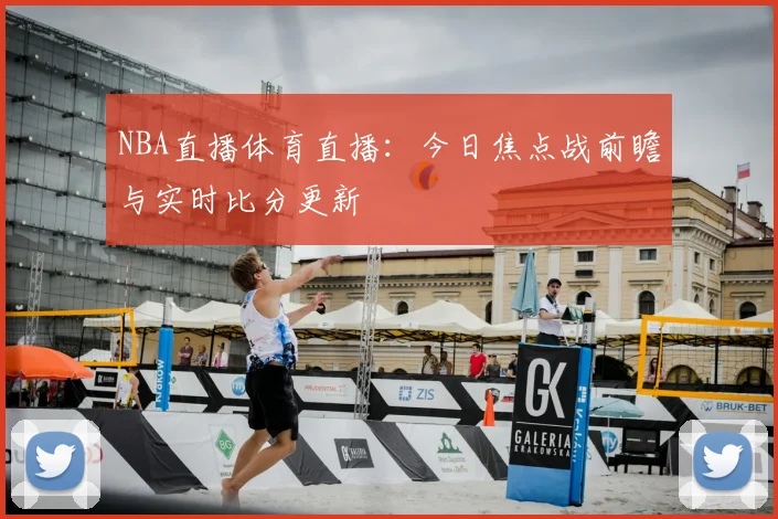NBA直播体育直播：今日焦点战前瞻与实时比分更新